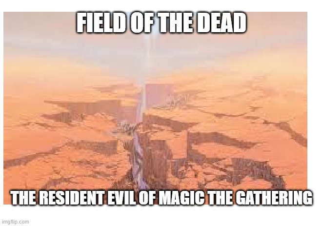 FIELD OF THE DEAD; THE RESIDENT EVIL OF MAGIC THE GATHERING | image tagged in magic the gathering | made w/ Imgflip meme maker