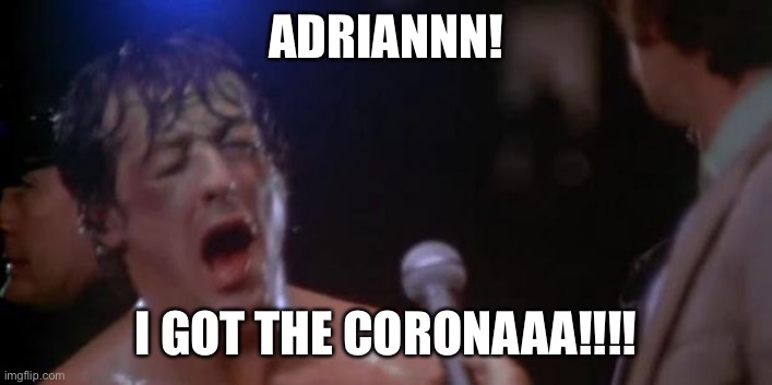 Rocky Adrian | ADRIANNN! I GOT THE CORONAAA!!!! | image tagged in rocky adrian | made w/ Imgflip meme maker