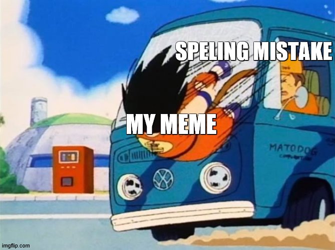 kid goku vs truck | SPELING MISTAKE; MY MEME | image tagged in kid goku vs truck | made w/ Imgflip meme maker