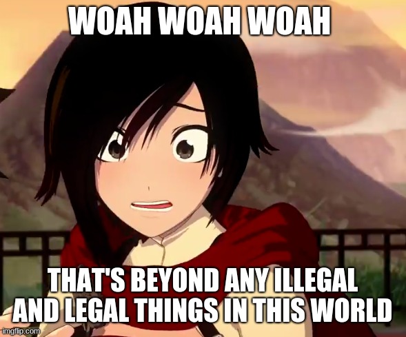 WOAH WOAH WOAH THAT'S BEYOND ANY ILLEGAL AND LEGAL THINGS IN THIS WORLD | made w/ Imgflip meme maker