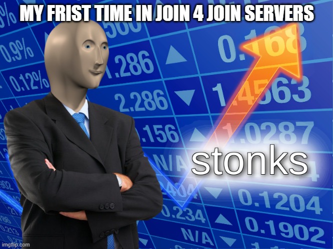 stonks | MY FRIST TIME IN JOIN 4 JOIN SERVERS | image tagged in stonks | made w/ Imgflip meme maker