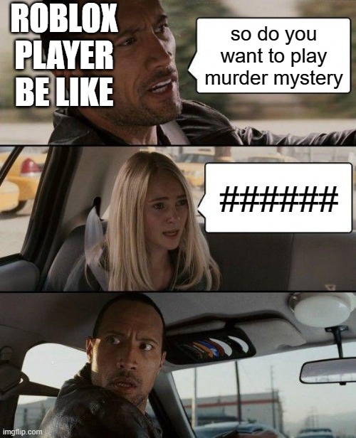 The Rock Driving Meme | ROBLOX PLAYER BE LIKE; so do you want to play murder mystery; ###### | image tagged in memes,the rock driving | made w/ Imgflip meme maker