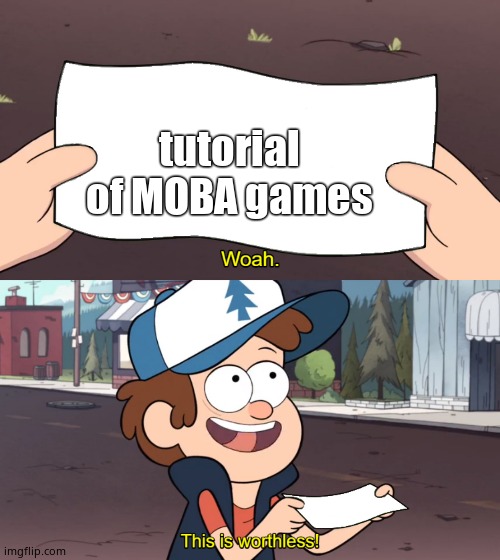 This is Worthless | tutorial of MOBA games | image tagged in this is worthless,video games | made w/ Imgflip meme maker