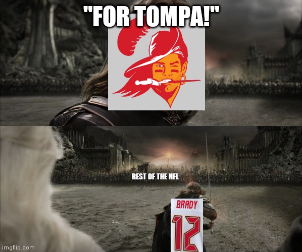 Aragorn Black Gate for Frodo | "FOR TOMPA!"; REST OF THE NFL | image tagged in aragorn black gate for frodo | made w/ Imgflip meme maker