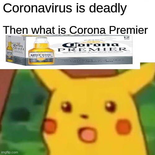 What does this mean? | Coronavirus is deadly; Then what is Corona Premier | image tagged in memes,surprised pikachu,corona beer,coronavirus | made w/ Imgflip meme maker