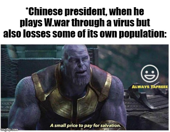 A small price to pay for salvation | *Chinese president, when he plays W.war through a virus but also losses some of its own population: | image tagged in a small price to pay for salvation | made w/ Imgflip meme maker