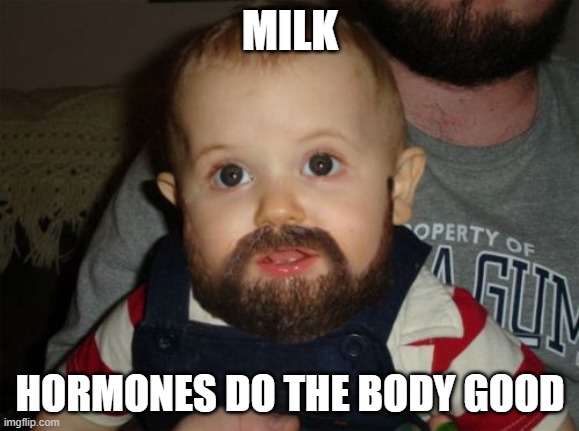 Beard Baby Meme |  MILK; HORMONES DO THE BODY GOOD | image tagged in memes,beard baby | made w/ Imgflip meme maker