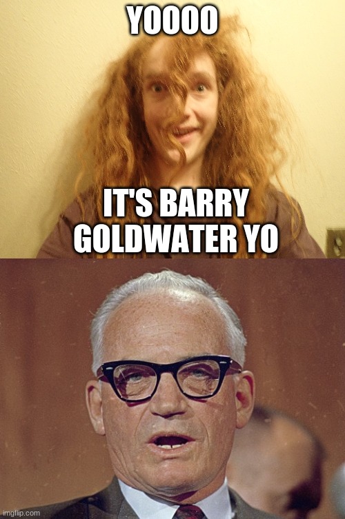 Smartass Dan Goldwater | YOOOO; IT'S BARRY GOLDWATER YO | image tagged in smartass,republicans,scumbag republicans,1960s,moron | made w/ Imgflip meme maker