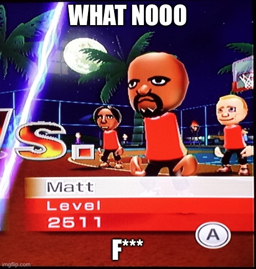 Matt Mii | WHAT NOOO; F*** | image tagged in matt mii | made w/ Imgflip meme maker