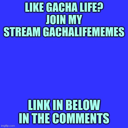 Blank Transparent Square | LIKE GACHA LIFE?
JOIN MY STREAM GACHALIFEMEMES; LINK IN BELOW IN THE COMMENTS | image tagged in memes,blank transparent square | made w/ Imgflip meme maker