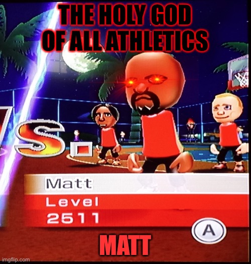 Matt Mii | THE HOLY GOD OF ALL ATHLETICS; MATT | image tagged in matt mii | made w/ Imgflip meme maker