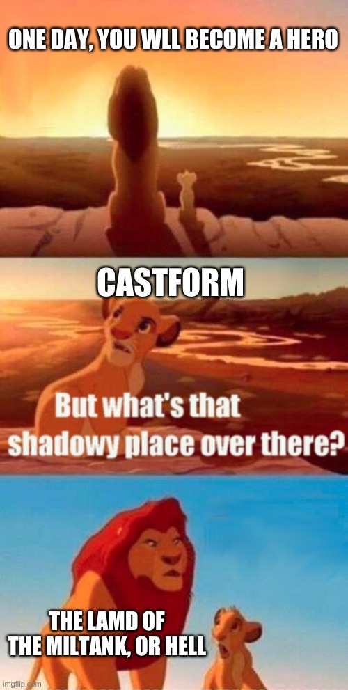 Simba Shadowy Place | ONE DAY, YOU WLL BECOME A HERO; CASTFORM; THE LAMD OF THE MILTANK, OR HELL | image tagged in memes,simba shadowy place | made w/ Imgflip meme maker