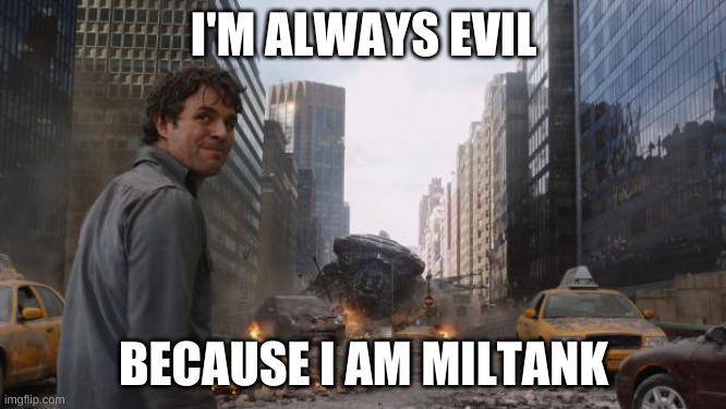 Hulk | I'M ALWAYS EVIL; BECAUSE I AM MILTANK | image tagged in hulk | made w/ Imgflip meme maker