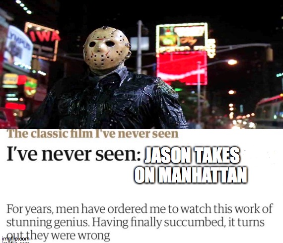 classic film | JASON TAKES ON MANHATTAN | image tagged in jason voorhees | made w/ Imgflip meme maker