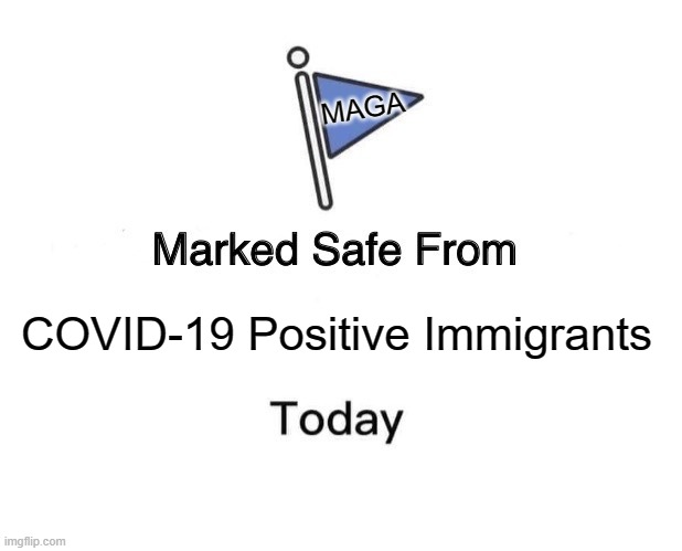 Thank you, President Trump | MAGA; COVID-19 Positive Immigrants | image tagged in memes,marked safe from | made w/ Imgflip meme maker