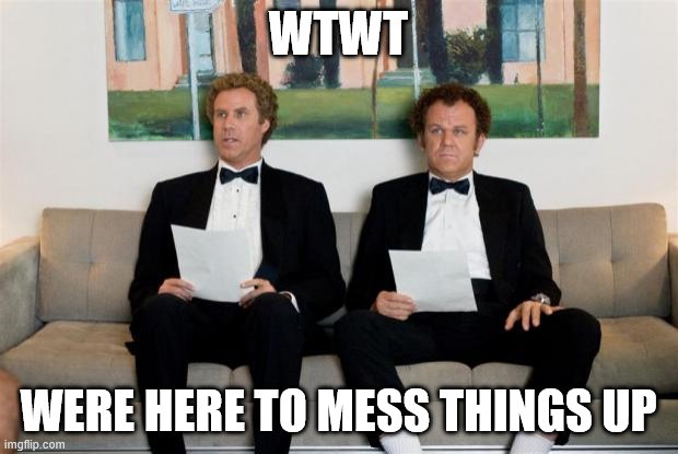 Step Brothers | WTWT; WERE HERE TO MESS THINGS UP | image tagged in step brothers | made w/ Imgflip meme maker