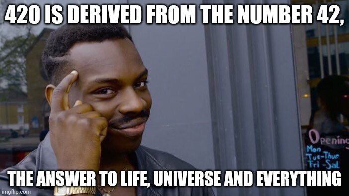 Roll Safe Think About It Meme | 420 IS DERIVED FROM THE NUMBER 42, THE ANSWER TO LIFE, UNIVERSE AND EVERYTHING | image tagged in memes,roll safe think about it | made w/ Imgflip meme maker