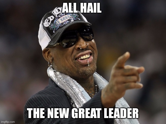 Dennis Rodman | ALL HAIL; THE NEW GREAT LEADER | image tagged in sports | made w/ Imgflip meme maker