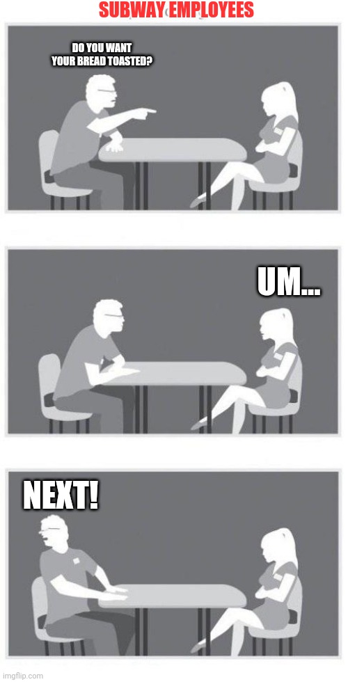 Speed dating | SUBWAY EMPLOYEES; DO YOU WANT YOUR BREAD TOASTED? UM... NEXT! | image tagged in speed dating,speed-date,subway,fast food,memes,customer service | made w/ Imgflip meme maker