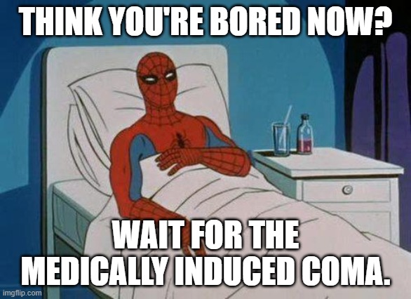 Spiderman Hospital | THINK YOU'RE BORED NOW? WAIT FOR THE MEDICALLY INDUCED COMA. | image tagged in memes,spiderman hospital,spiderman | made w/ Imgflip meme maker