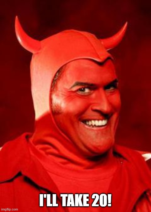 Devil Bruce | I'LL TAKE 20! | image tagged in devil bruce | made w/ Imgflip meme maker