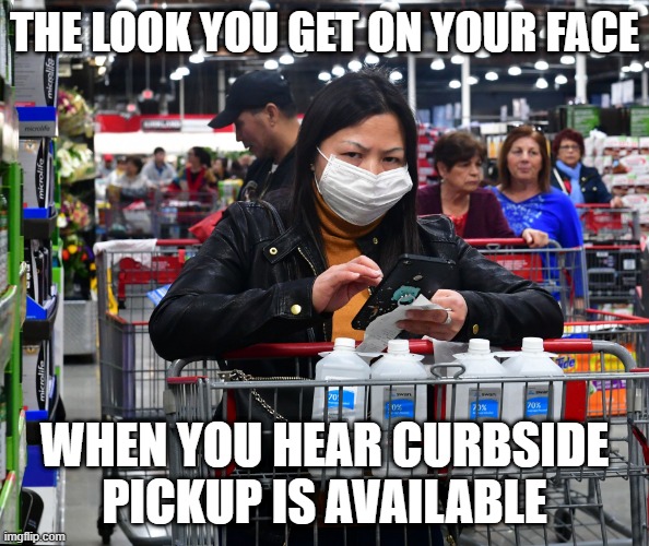 THE LOOK YOU GET ON YOUR FACE; WHEN YOU HEAR CURBSIDE PICKUP IS AVAILABLE | made w/ Imgflip meme maker