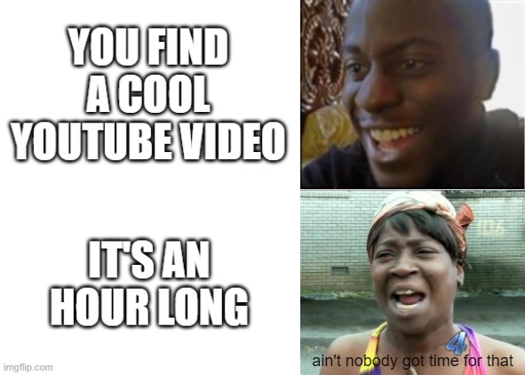 ain't nobody got time for that | image tagged in happy then sad nigga,ain't nobody got time for that | made w/ Imgflip meme maker