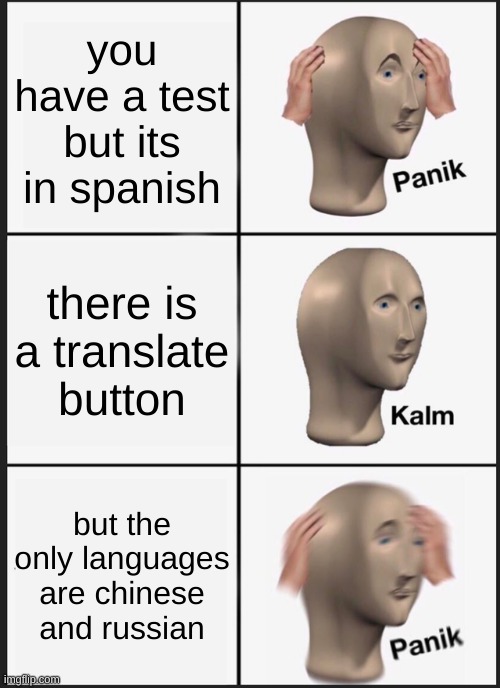 Panik Kalm Panik Meme | you have a test but its in spanish; there is a translate button; but the only languages are chinese and russian | image tagged in memes,panik kalm panik | made w/ Imgflip meme maker