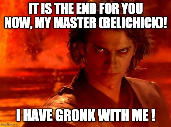 You Underestimate My Power | IT IS THE END FOR YOU NOW, MY MASTER (BELICHICK)! I HAVE GRONK WITH ME ! | image tagged in memes,you underestimate my power | made w/ Imgflip meme maker