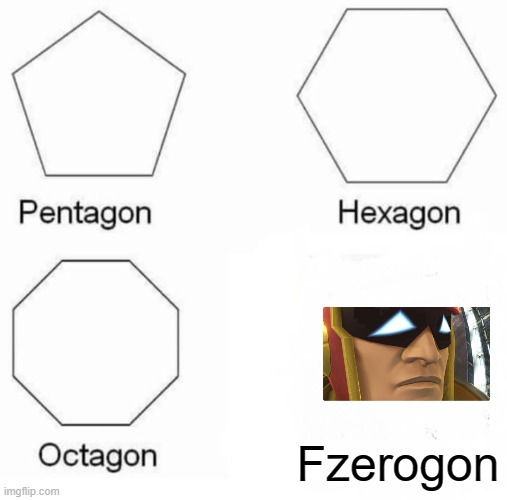 Restore F-zero glory | Fzerogon | image tagged in memes,pentagon hexagon octagon | made w/ Imgflip meme maker