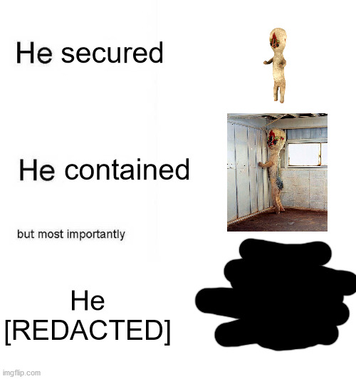scp foundation wiki do be like that | secured; contained; He [REDACTED] | image tagged in he protec he attac but most importantly,scp,bruh,scp meme | made w/ Imgflip meme maker