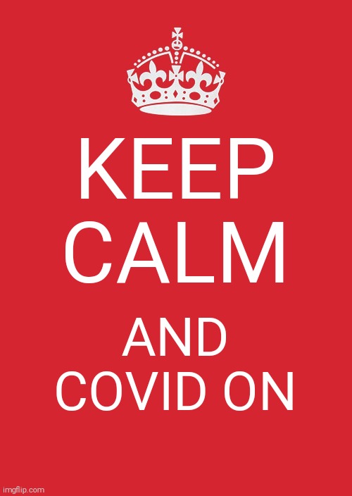 Keep Calm And Carry On Red | KEEP CALM; AND COVID ON | image tagged in memes,keep calm and carry on red | made w/ Imgflip meme maker