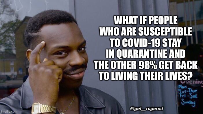 Roll Safe Think About It | WHAT IF PEOPLE WHO ARE SUSCEPTIBLE TO COVID-19 STAY IN QUARANTINE AND THE OTHER 98% GET BACK TO LIVING THEIR LIVES? @get_rogered | image tagged in memes,roll safe think about it | made w/ Imgflip meme maker