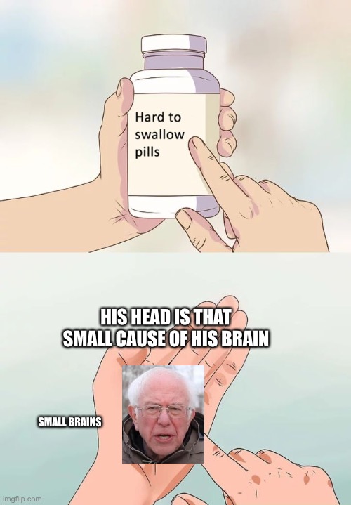Hard To Swallow Pills Meme | HIS HEAD IS THAT SMALL CAUSE OF HIS BRAIN; SMALL BRAINS | image tagged in memes,hard to swallow pills | made w/ Imgflip meme maker