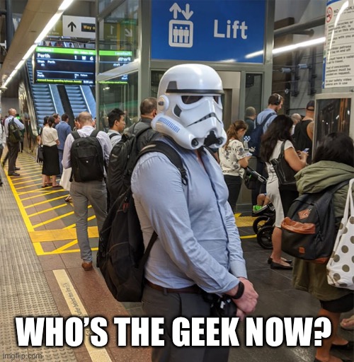 WHO’S THE GEEK NOW? | image tagged in stormtrooper mask,coronavirus,social distancing,face mask | made w/ Imgflip meme maker