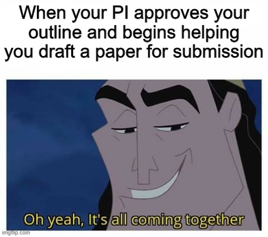 I'm getting published! | When your PI approves your outline and begins helping you draft a paper for submission | image tagged in oh yeah it's all coming together | made w/ Imgflip meme maker