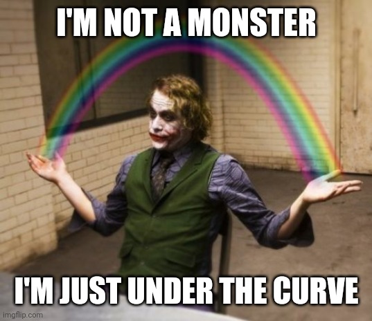 Joker Rainbow Hands | I'M NOT A MONSTER; I'M JUST UNDER THE CURVE | image tagged in memes,joker rainbow hands | made w/ Imgflip meme maker