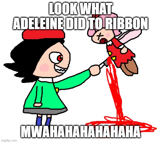 Look What Adeleine Did To Ribbon | LOOK WHAT ADELEINE DID TO RIBBON; MWAHAHAHAHAHAHA | image tagged in adeleine,gore,blood,kirby,death,funny | made w/ Imgflip meme maker