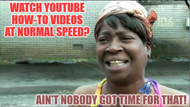 2x Speed with Captioning On! |  WATCH YOUTUBE HOW-TO VIDEOS AT NORMAL SPEED? AIN'T NOBODY GOT TIME FOR THAT! | image tagged in ain't nobody got time for that,how to,youtube | made w/ Imgflip meme maker