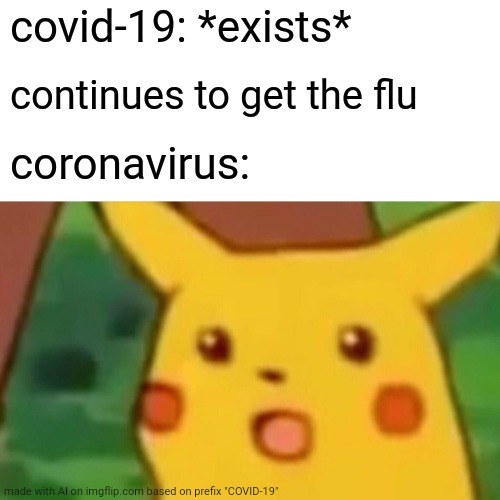 Surprised Pikachu Meme | covid-19: *exists*; continues to get the flu; coronavirus: | image tagged in memes,surprised pikachu | made w/ Imgflip meme maker