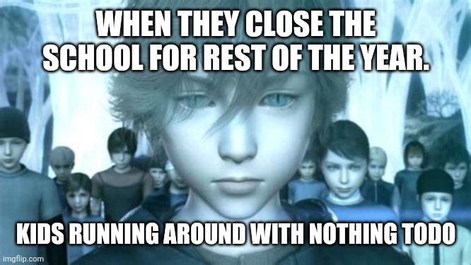 School close | WHEN THEY CLOSE THE SCHOOL FOR REST OF THE YEAR. KIDS RUNNING AROUND WITH NOTHING TODO | image tagged in school | made w/ Imgflip meme maker