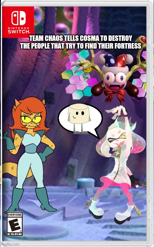 Well, we're screwed | TEAM CHAOS TELLS COSMA TO DESTROY THE PEOPLE THAT TRY TO FIND THEIR FORTRESS | image tagged in cosma,pearl,marx,splatoon,ok ko,kirby | made w/ Imgflip meme maker
