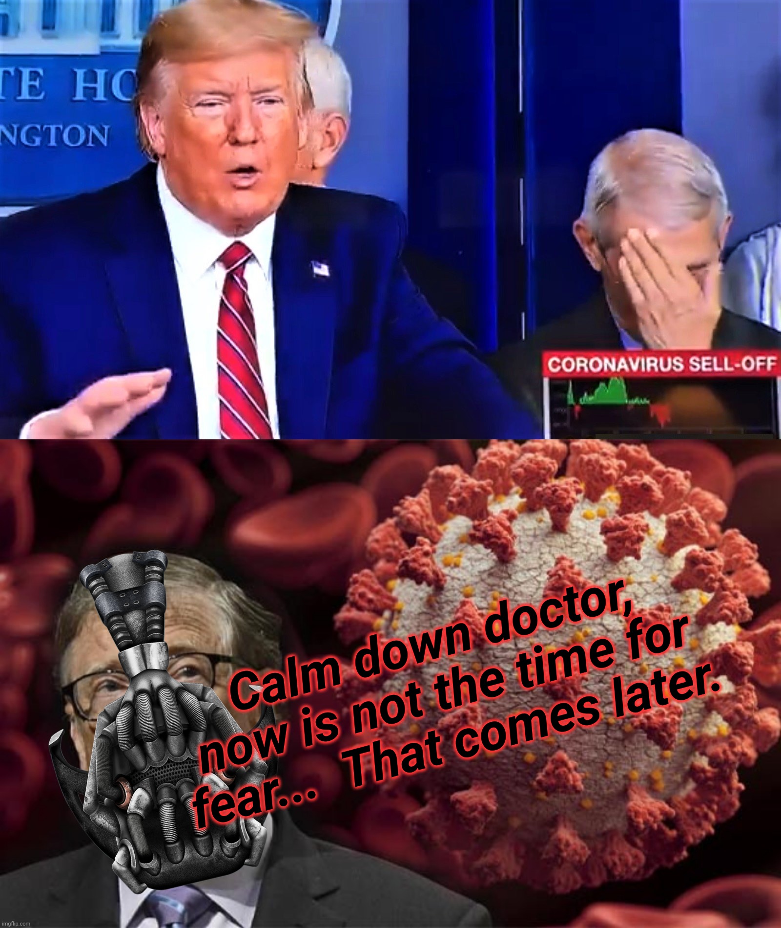 Bill Gates - Bane social distancing | Calm down doctor, now is not the time for fear...  That comes later. | image tagged in anthony fauci,bane social distancing,calm down doctor,trump coronavirus,covid19,memes | made w/ Imgflip meme maker