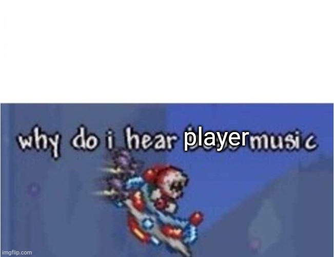 why do i hear boss music | player | image tagged in why do i hear boss music | made w/ Imgflip meme maker