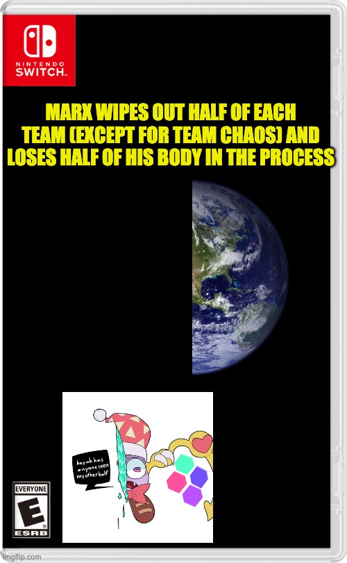 [REDACTED] | MARX WIPES OUT HALF OF EACH TEAM (EXCEPT FOR TEAM CHAOS) AND LOSES HALF OF HIS BODY IN THE PROCESS | image tagged in nintendo switch | made w/ Imgflip meme maker