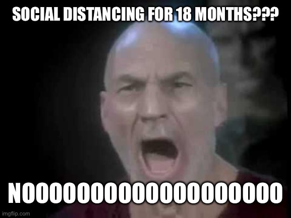 Picard Four Lights | SOCIAL DISTANCING FOR 18 MONTHS??? NOOOOOOOOOOOOOOOOOOO | image tagged in picard four lights | made w/ Imgflip meme maker