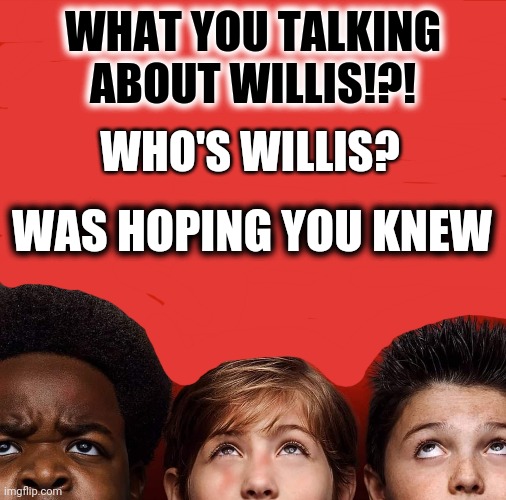 WHAT YOU TALKING ABOUT WILLIS!?! WHO'S WILLIS? WAS HOPING YOU KNEW | image tagged in different strokes,good boys,funny memes,gary coleman | made w/ Imgflip meme maker