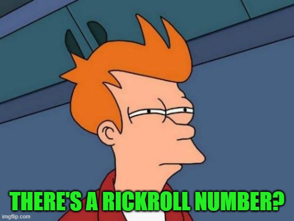Futurama Fry Meme | THERE'S A RICKROLL NUMBER? | image tagged in memes,futurama fry | made w/ Imgflip meme maker