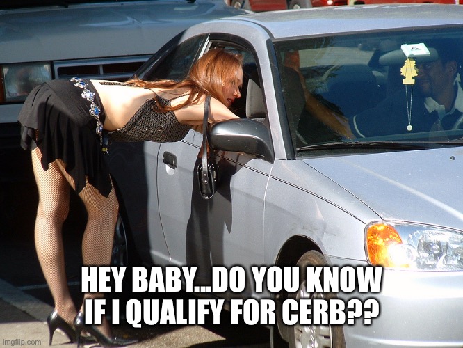 Hooker | HEY BABY...DO YOU KNOW IF I QUALIFY FOR CERB?? | image tagged in hooker | made w/ Imgflip meme maker