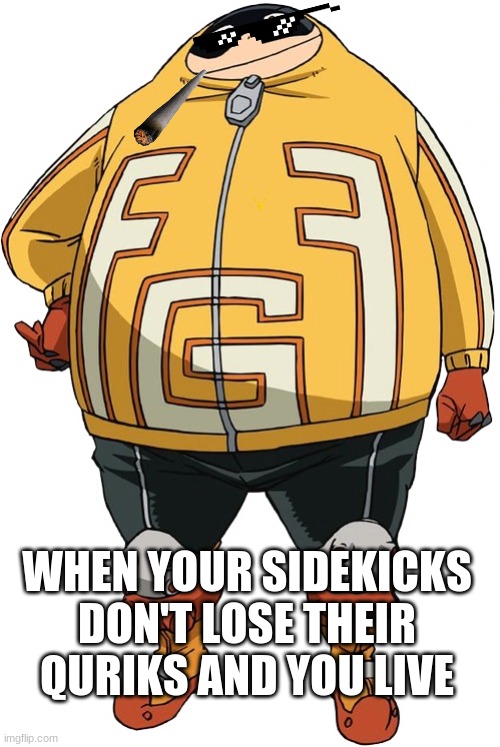 Is it still to soon to make fun of Nighteye and Mirio | WHEN YOUR SIDEKICKS DON'T LOSE THEIR QURIKS AND YOU LIVE | image tagged in anime,my hero academia,fat gum,rip nighteye | made w/ Imgflip meme maker